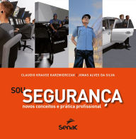 Title: Sou segurança: novos conceitos e prática profissional, Author: Claudio Krause Karzmierczak