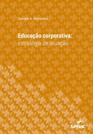 Title: Educação corporativa: estratégia de atuação, Author: Daniele A. Bernardes