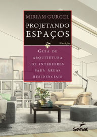 Title: Projetando espaços: guia de arquitetura de interiores para áreas residenciais, Author: Miriam Gurgel