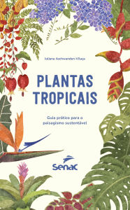 Title: Plantas tropicais: Guia prático para o paisagismo, Author: Juliana Aschwanden-Vilaça