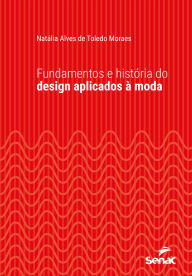 Title: Fundamentos e história do design aplicados à moda, Author: Natália Alves de Toledo Moraes