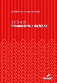 Title: História da indumentária e da moda, Author: Maria Eduarda Araujo Guimarães