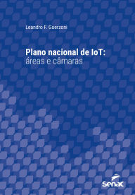 Title: Plano nacional de IoT: As áreas de foco e as câmaras, Author: Leandro F. Guerzoni