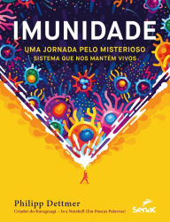 Title: Imunidade: Uma jornada pelo misterioso sistema que nos mantém vivos, Author: Philipp Dettmer