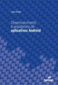Title: Desenvolvimento e arquitetura de aplicativos Android, Author: Cayo Diebe