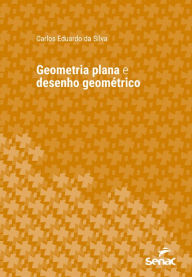 Title: Geometria plana e desenho geométrico, Author: Carlos Eduardo da Silva