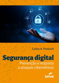 Title: Segurança digital: prevenção e resposta a ataques cibernéticos, Author: Carlos A. Prokisch