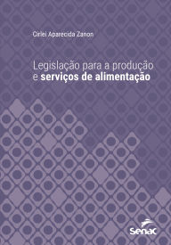 Title: Legislação para a produção e serviços de alimentos, Author: Cirlei Aparecida Zanon