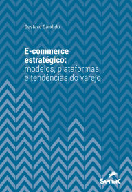 Title: E-commerce estratégico: modelos, plataformas e tendências do varejo, Author: Gustavo Cândido