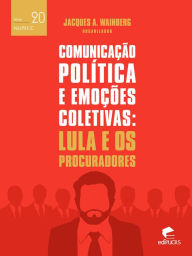 Title: Comunicação politica e emoções coletivas: Lula e os procuradores, Author: Jacques Alkalai Wainberg