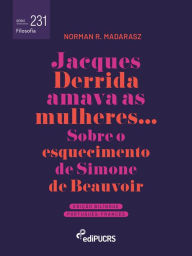 Title: Jacques Derrida amava as mulheres: sobre o esquecimento de Simone de Beauvoir, Author: Norman Rokand Madarasz