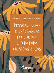 Title: Pessoa, lugar e esperança: teologia e literatura em Vidas secas, Author: Joanicio Fernando Bauwelz