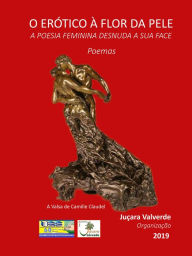 Title: O erótico à flor da pele: A poesia feminina desnuda a sua face, Author: Juçara Valverde