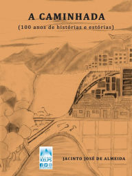 Title: A caminhada: (100 anos de histórias e estórias), Author: Jacinto José de Almeida