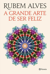 Title: A grande arte de ser feliz, Author: Rubem Alves