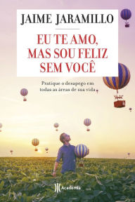 Title: Eu te amo, mas sou feliz sem você, Author: Jaime Jaramillo