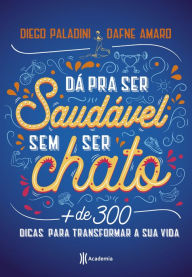 Title: Dá pra ser saudável sem ser chato: + de 300 dicas para transformar a sua vida, Author: Dafne Amaro