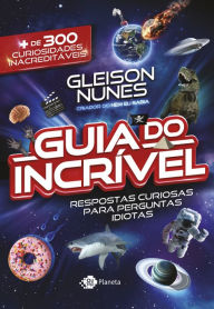 Title: O guia do incrível: Respostas curiosas para perguntas idiotas, Author: Gleison Nunes