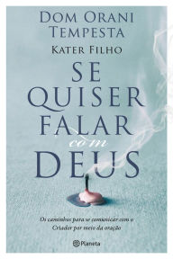 Title: Se quiser falar com Deus: Os caminhos para se comunicar com o criador por meio da oração, Author: Dom Orani Tempesta