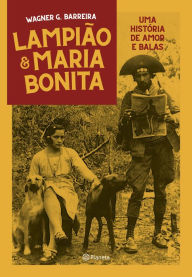 Title: Lampião e Maria Bonita: Uma história de amor e balas, Author: Wagner Barreira