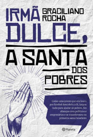 Title: Irmã Dulce, a santa dos pobres, Author: Graciliano Rocha