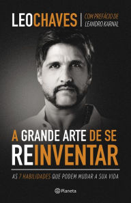 Title: A grande arte de se reinventar: As 7 habilidades que podem mudar a sua vida, Author: Leo Chaves