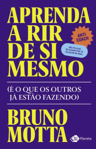 Title: Aprenda a rir de si mesmo: (é o que os outros estão fazendo), Author: Bruno Motta