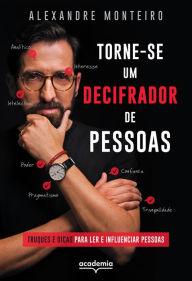 Title: Torne-se um decifrador de pessoas: Truques e dicas para ler e influenciar pessoas, Author: Alexandre Monteiro