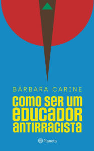 Title: Como ser um educador antirracista: Para familiares e professores, Author: Bárbara Carine Soares Pinheiro