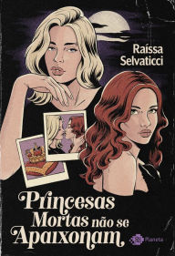 Title: Princesas mortas não se apaixonam: Um romance, Author: Raíssa Selvaticci