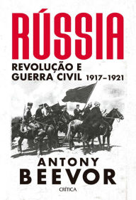 Title: Rússia: Revolução e Guerra Civil 1917-1921, Author: Antony Beevor