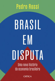 Title: Brasil em disputa: Uma nova história econômica do Brasil, Author: Pedro Rossi