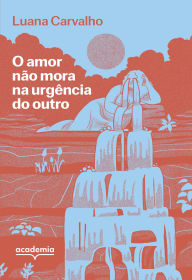 Title: O amor não mora na urgência do outro, Author: Luana Carvalho