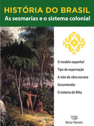 Title: História do Brasil - Livro I - As Sesmarias E O Sistema Colonial O Modelo Espanhol, Author: Editora Planeta do Brasil