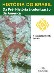 Title: História do Brasil - Livro I - Da Pré-História À Colonização Da América A População Ameríndia Brasileira, Author: Editora Planeta do Brasil