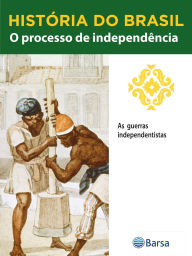 Title: História do Brasil - Livro II - O Processo De Independência As Guerras Independentistas, Author: Editora Planeta do Brasil