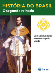 Title: História do Brasil - Livro II - O Segundo Reinado Os Ideais Republicanos E A Crise Do Segundo Reinado, Author: Editora Planeta do Brasil