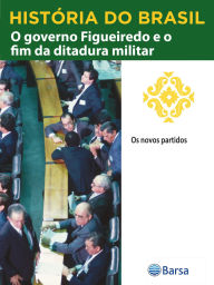 Title: História do Brasil - Livro IV - O Governo Figueiredo E O Fim Da Ditadura Militar Os Novos Partidos, Author: Editora Planeta do Brasil
