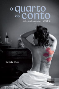 Title: O Quarto do Conto - Entre Quatro Paredes, Author: Renata Dias