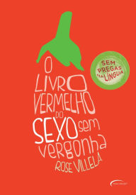 Title: O livro vermelho do sexo sem vergonha: Sem pregas na língua, Author: Rose Villela