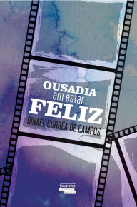 Title: Ousadia em estar feliz, Author: Dinael Corrêa de Campos