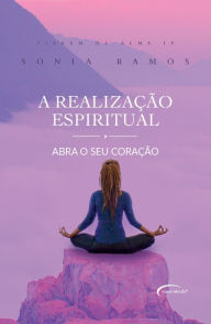 Title: A realização espiritual: Abra o seu coração, Author: Sonia Ramos