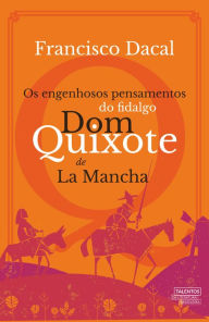 Title: Os engenhosos pensamentos do fidalgo Dom Quixote de La Mancha, Author: Francisco Dacal