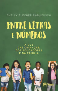 Title: Entre letras e números: A voz das crianças, dos educadores e da família, Author: Shelly Blecher Rabinovicj