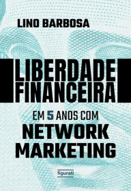 Title: Liberdade financeira em 5 anos com Network Marketing, Author: Lino Barbosa