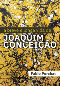 Title: A breve e longa vida de Joaquim Conceição, Author: Fabio Porchat