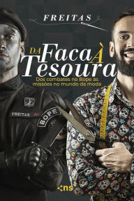 Title: Da faca à tesoura: Dos combates no Bope às missões no mundo da moda, Author: Freitas