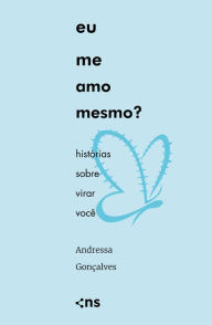 Title: Eu me amo mesmo?: Histórias sobre virar você, Author: Andressa Gonçalves