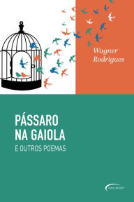 Title: Pássaro na Gaiola: E Outros Poemas, Author: Wagner Rodrigues