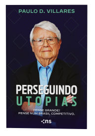Title: Perseguindo Utopias: Pense grande! Pense num Brasil competitivo, Author: Paulo D. Villares